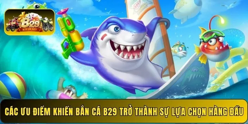cac-uu-diem-khien-ban-ca-b29-tro-thanh-su-lua-chon-hang-dau